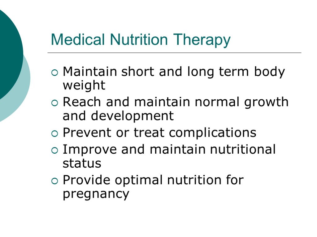 Medical Nutrition Therapy Maintain short and long term body weight Reach and maintain normal